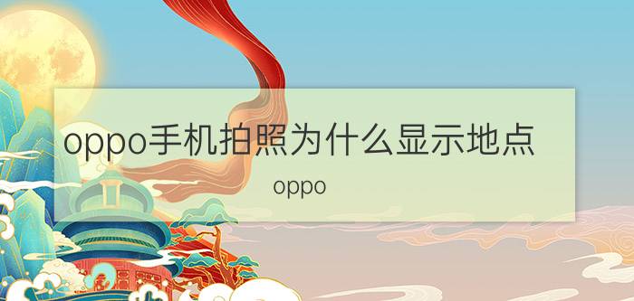 oppo手机拍照为什么显示地点 oppo   r17怎么设置拍照地址？